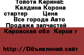 Тойота КаринаЕ, Калдина,Корона стартер 2,0 › Цена ­ 2 700 - Все города Авто » Продажа запчастей   . Кировская обл.,Киров г.